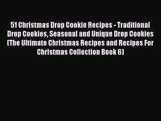 [Read Book] 51 Christmas Drop Cookie Recipes - Traditional Drop Cookies Seasonal and Unique