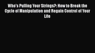 Download Who's Pulling Your Strings?: How to Break the Cycle of Manipulation and Regain Control