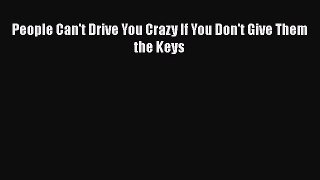 Download People Can't Drive You Crazy If You Don't Give Them the Keys  Read Online