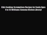 [Read Book] Kids Cooking: Scrumptious Recipes for Cooks Ages 9 to 13 (Williams-Sonoma Kitchen
