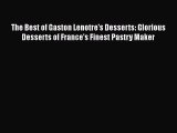 [Read Book] The Best of Gaston Lenotre's Desserts: Glorious Desserts of France's Finest Pastry