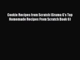 [Read Book] Cookie Recipes from Scratch (Grama G's Top Homemade Recipes From Scratch Book 6)
