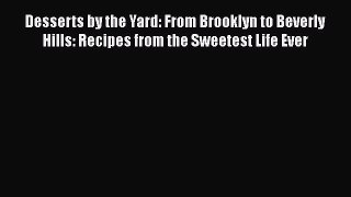 [Read Book] Desserts by the Yard: From Brooklyn to Beverly Hills: Recipes from the Sweetest