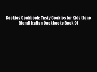 [Read Book] Cookies Cookbook: Tasty Cookies for Kids (Jane Biondi Italian Cookbooks Book 9)