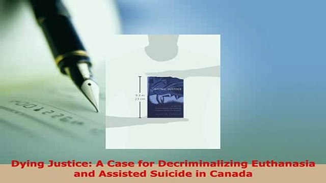 Download Dying Justice A Case for Decriminalizing Euthanasia and Assisted Suicide in Canada Read Online