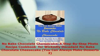Download  No Bake Chocolate Cheesecake A StepByStep Photo Recipe Cookbook  for Wickedly Decadent PDF Book Free
