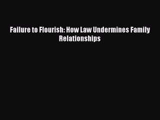 Read Failure to Flourish: How Law Undermines Family Relationships Ebook Free