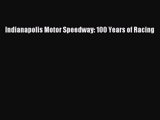 PDF Indianapolis Motor Speedway: 100 Years of Racing Free Books