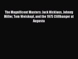 PDF The Magnificent Masters: Jack Nicklaus Johnny Miller Tom Weiskopf and the 1975 Cliffhanger