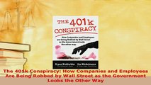 Download  The 401k Conspiracy How Companies and Employees Are Being Robbed by Wall Street as the Ebook