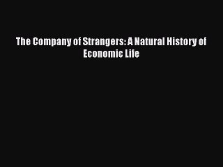 Download The Company of Strangers: A Natural History of Economic Life  Read Online