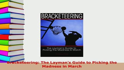 PDF  Bracketeering The Laymans Guide to Picking the Madness in March Download Online