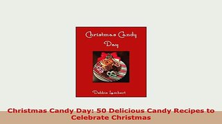 Download  Christmas Candy Day 50 Delicious Candy Recipes to Celebrate Christmas Read Online