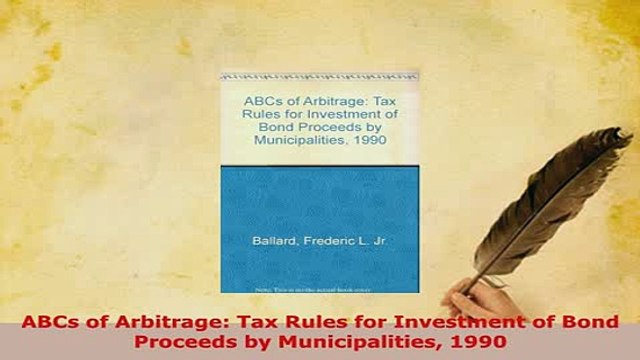 PDF ABCs of Arbitrage Tax Rules for Investment of Bond Proceeds by Municipalities 1990 PDF Book Free