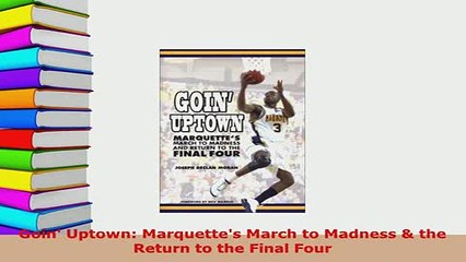 PDF  Goin Uptown Marquettes March to Madness  the Return to the Final Four Read Full Ebook