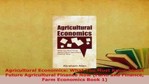 Download  Agricultural Economics What You Must Know About Future Agricultural Finance Now Farm and PDF Online