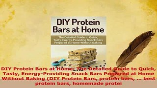 PDF  DIY Protein Bars at Home The Detailed Guide to Quick Tasty EnergyProviding Snack Bars Ebook