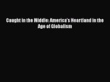 PDF Caught in the Middle: America's Heartland in the Age of Globalism Free Books
