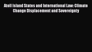 [Read book] Atoll Island States and International Law: Climate Change Displacement and Sovereignty