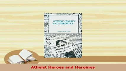 Download  Atheist Heroes and Heroines  EBook
