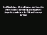 [Read book] Nazi War Crimes US Intelligence and Selective Prosecution at Nuremberg: Controversies