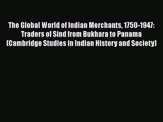 Download The Global World of Indian Merchants 1750-1947: Traders of Sind from Bukhara to Panama