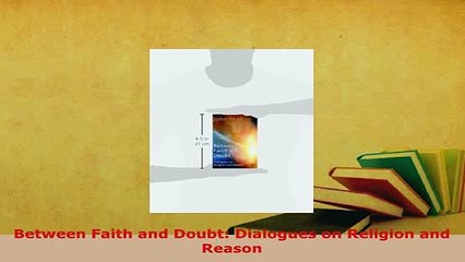 PDF  Between Faith and Doubt Dialogues on Religion and Reason Free Books