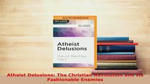 PDF  Atheist Delusions The Christian Revolution and Its Fashionable Enemies Free Books