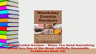 Download  Weekday Cookie Recipes  When You Need Something Sweet Any Day of the Week Hillbilly Free Books