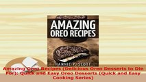 Download  Amazing Oreo Recipes Delicious Oreo Desserts to Die For Quick and Easy Oreo Desserts Free Books