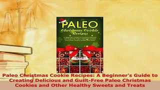 PDF  Paleo Christmas Cookie Recipes A Beginners Guide to Creating Delicious and GuiltFree PDF Book Free