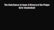 Download The Only Dance in Iowa: A History of Six-Player Girls' Basketball  Read Online