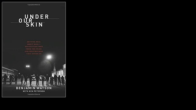 Under Our Skin: Getting Real about Race. Getting Free from the Fears and Frustrations that Divide Us. by Benjamin Watson