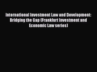 [Read book] International Investment Law and Development: Bridging the Gap (Frankfurt Investment