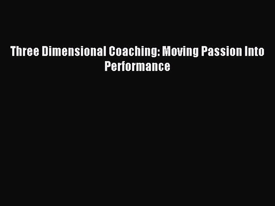 [Read PDF] Three Dimensional Coaching: Moving Passion Into Performance Ebook Online