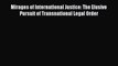 [Read book] Mirages of International Justice: The Elusive Pursuit of Transnational Legal Order
