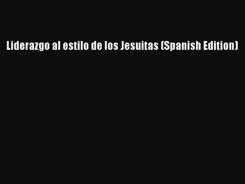[Read PDF] Liderazgo al estilo de los Jesuitas (Spanish Edition) Download Free