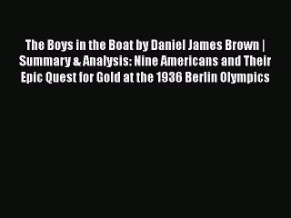 PDF The Boys in the Boat by Daniel James Brown | Summary & Analysis: Nine Americans and Their