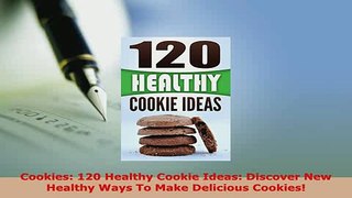PDF  Cookies 120 Healthy Cookie Ideas Discover New Healthy Ways To Make Delicious Cookies Free Books
