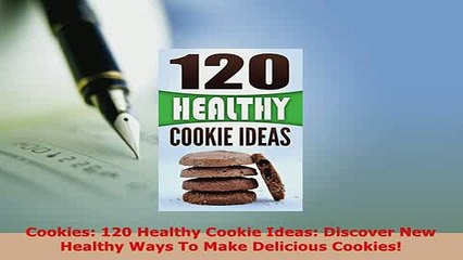 PDF  Cookies 120 Healthy Cookie Ideas Discover New Healthy Ways To Make Delicious Cookies Free Books