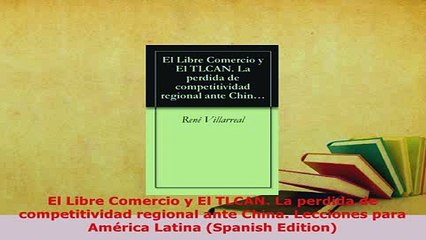 PDF  El Libre Comercio y El TLCAN La perdida de competitividad regional ante China Lecciones Ebook