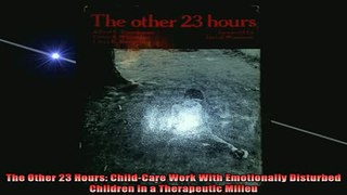 READ book  The Other 23 Hours ChildCare Work With Emotionally Disturbed Children in a Therapeutic Full EBook