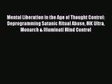 Read Mental Liberation in the Age of Thought Control: Deprogramming Satanic Ritual Abuse MK