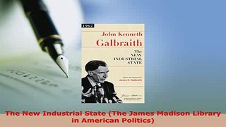 Download  The New Industrial State The James Madison Library in American Politics PDF Book Free