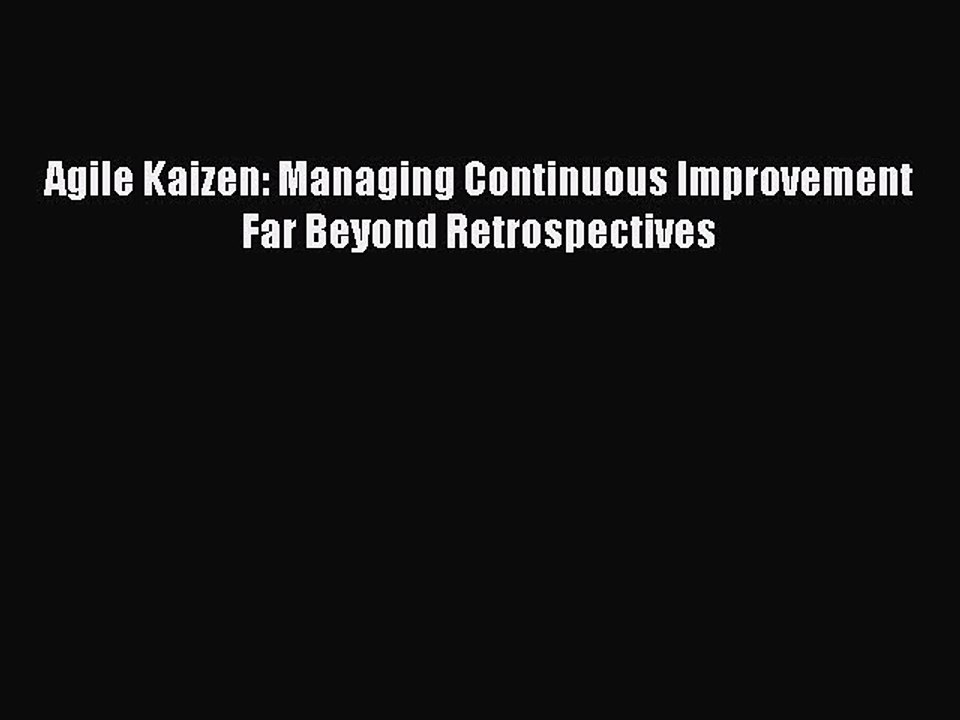 [Read PDF] Agile Kaizen: Managing Continuous Improvement Far Beyond Retrospectives Download