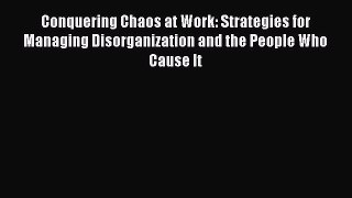 [Read PDF] Conquering Chaos at Work: Strategies for Managing Disorganization and the People