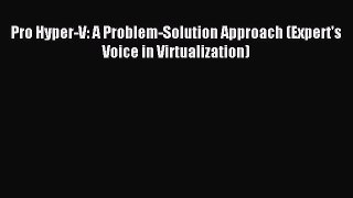[Read PDF] Pro Hyper-V: A Problem-Solution Approach (Expert's Voice in Virtualization) Ebook