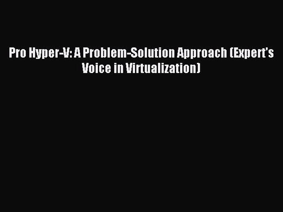 [Read PDF] Pro Hyper-V: A Problem-Solution Approach (Expert's Voice in Virtualization) Ebook