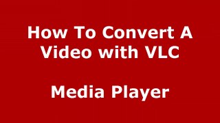 How To Convert A Video With VLC Media Player