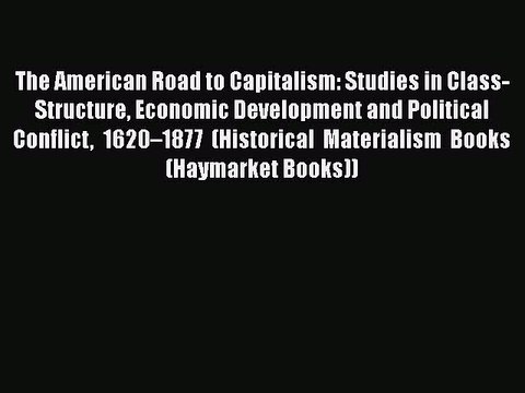 PDF The American Road to Capitalism: Studies in Class-Structure Economic Development and Political